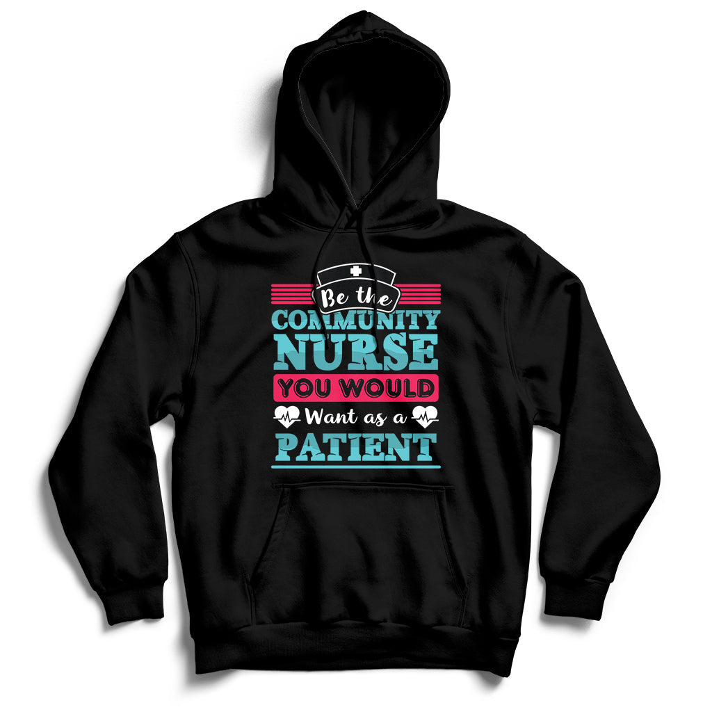 Be The Community Nurse You Would Want As A Patient Hoodie - Wonder Print Shop