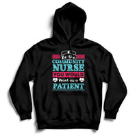 Be The Community Nurse You Would Want As A Patient Hoodie - Wonder Print Shop