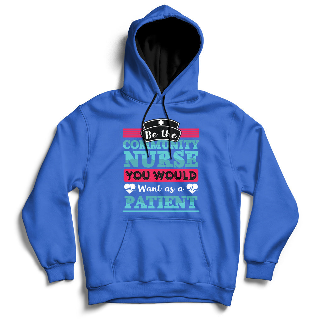 Be The Community Nurse You Would Want As A Patient Hoodie - Wonder Print Shop