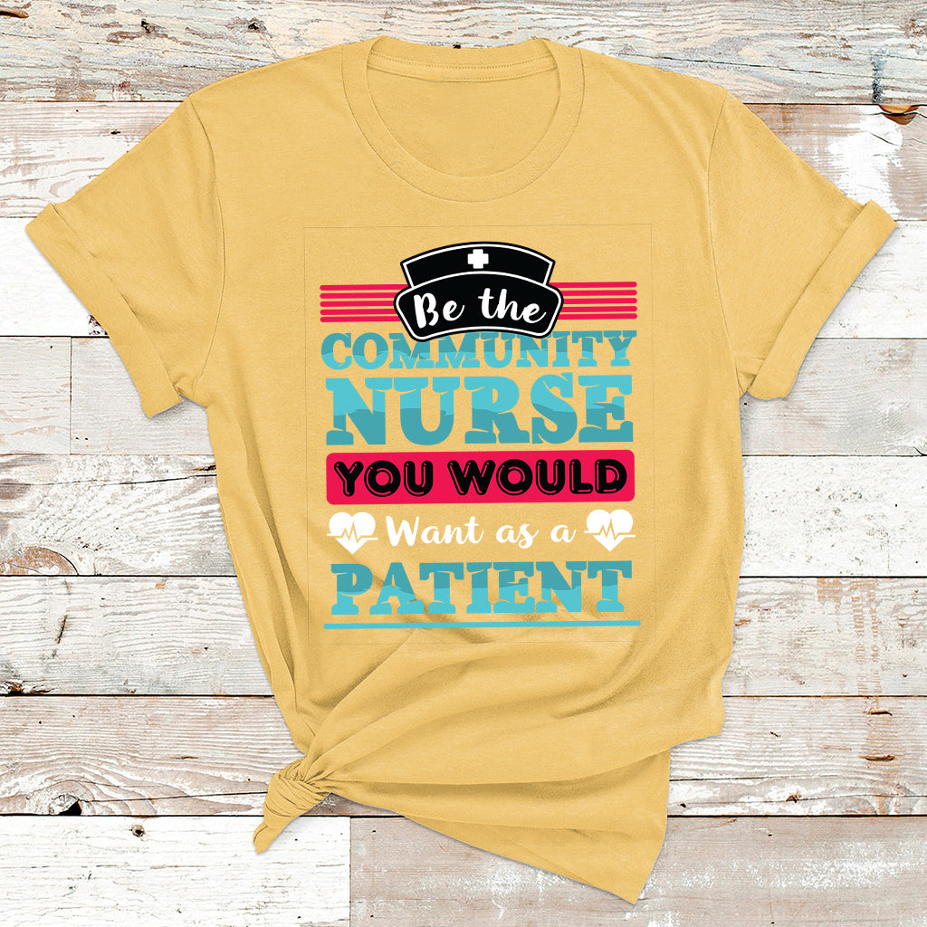 Be The Community Nurse You Would Want As A Patient T Shirt - Wonder Print Shop