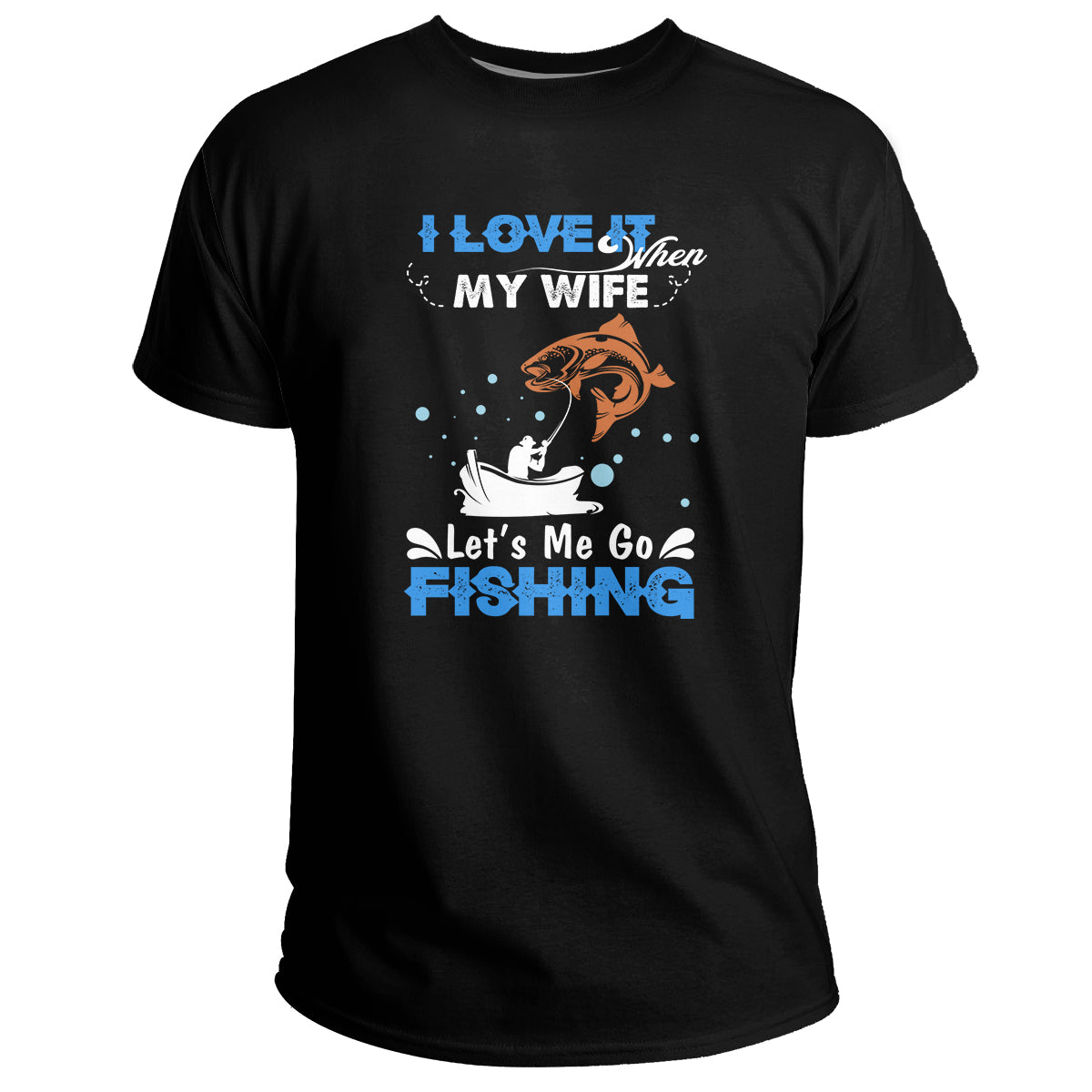 I Love It When My Wife Lets Me Go Fishing Love Fishing, Fishing T Shirt - Wonder Print Shop