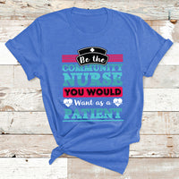 Be The Community Nurse You Would Want As A Patient T Shirt - Wonder Print Shop