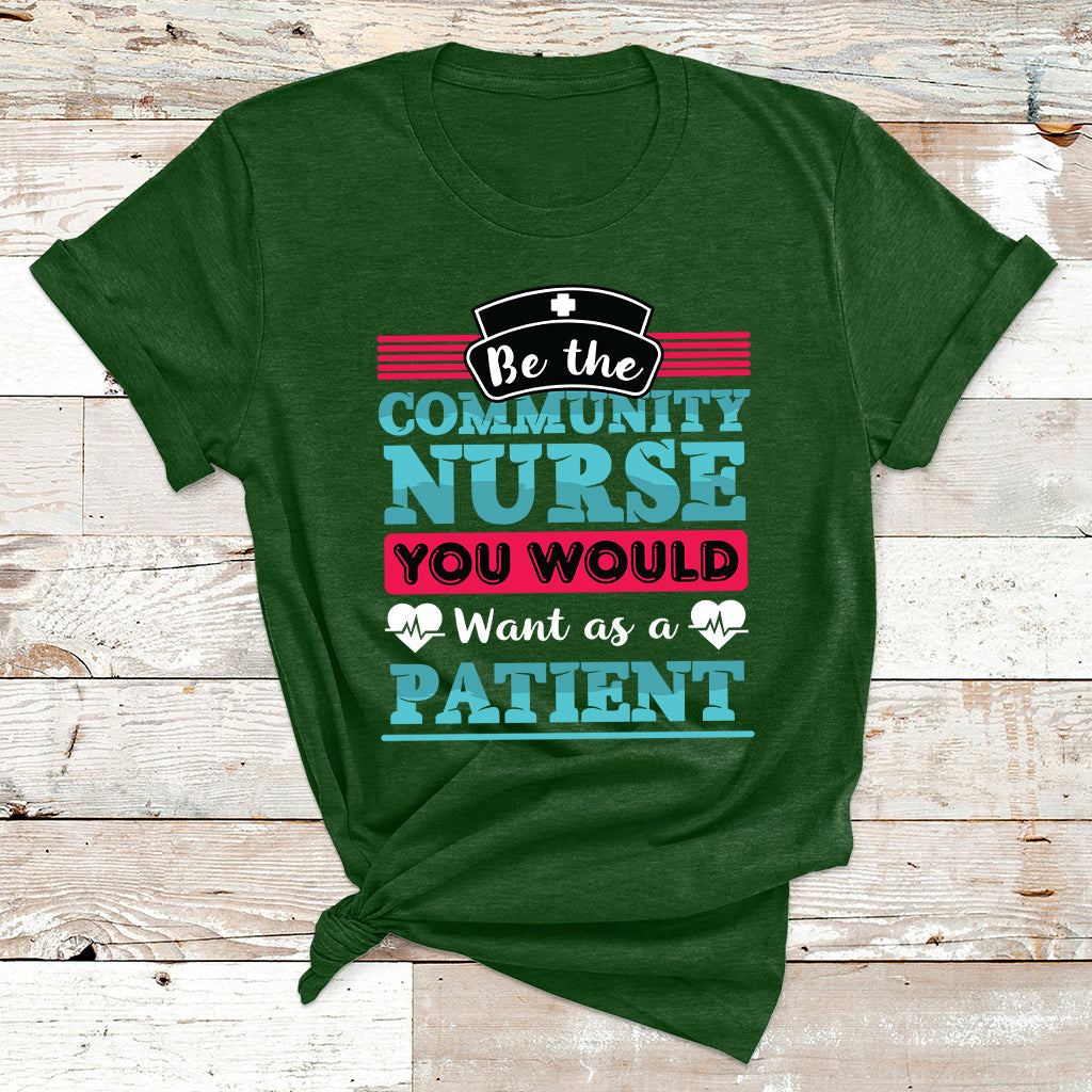 Be The Community Nurse You Would Want As A Patient T Shirt - Wonder Print Shop