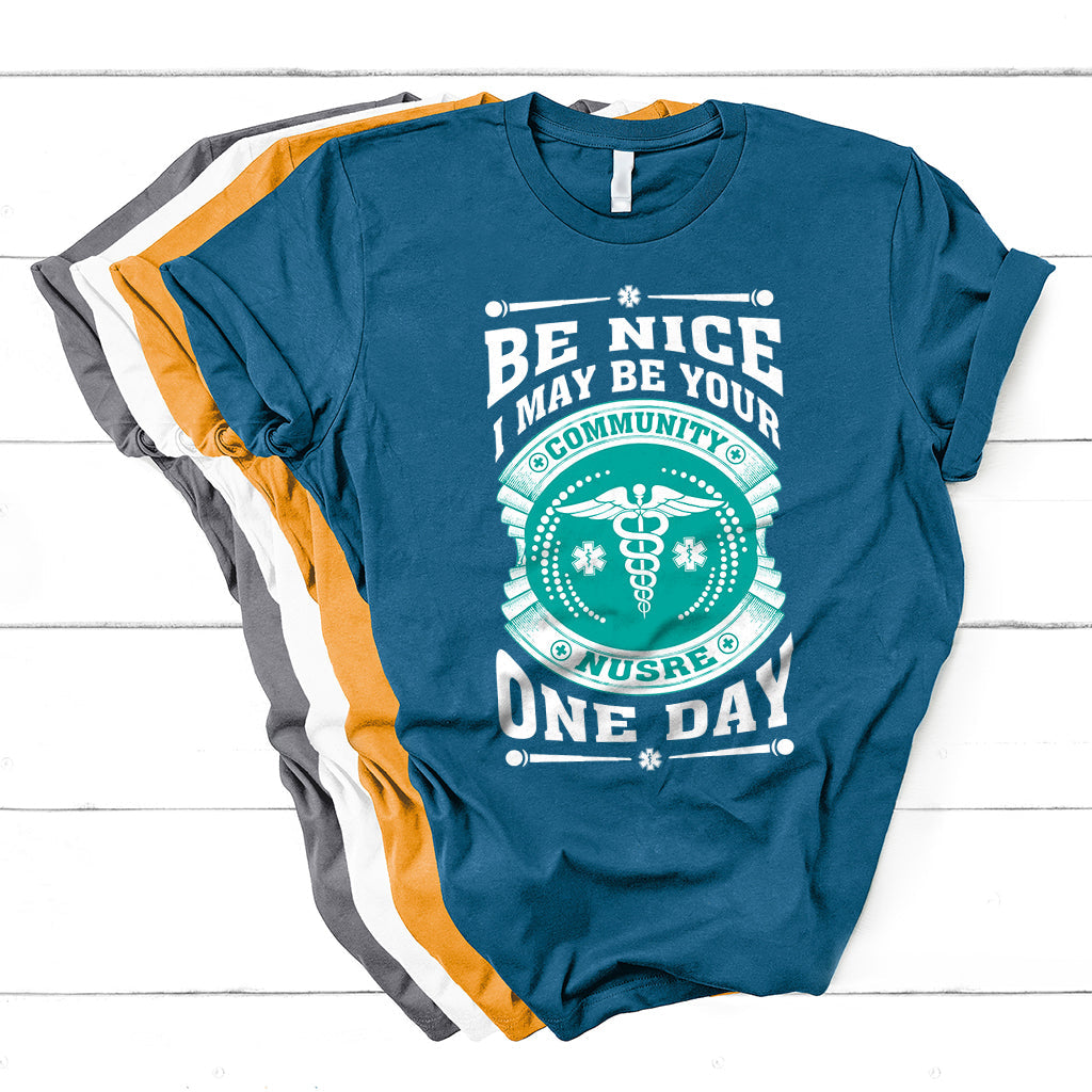 Be Nice I May Be Your Community Nurse One Day T Shirt - Wonder Print Shop