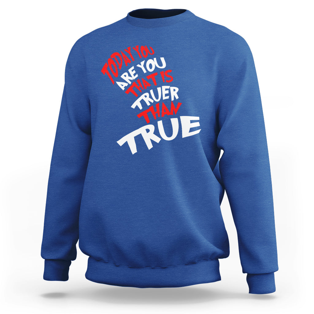 Today You Are You That Is Truer Than True Sweatshirt - Wonder Print Shop