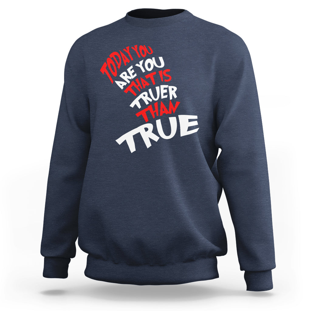 Today You Are You That Is Truer Than True Sweatshirt - Wonder Print Shop