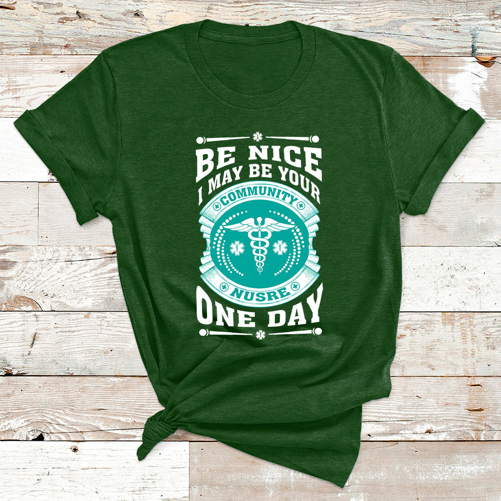 Be Nice I May Be Your Community Nurse One Day T Shirt - Wonder Print Shop