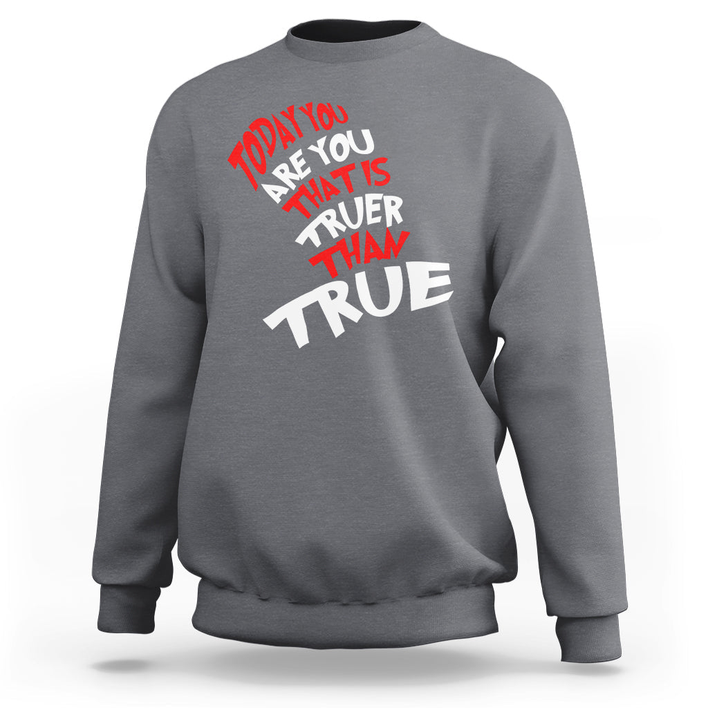 Today You Are You That Is Truer Than True Sweatshirt - Wonder Print Shop