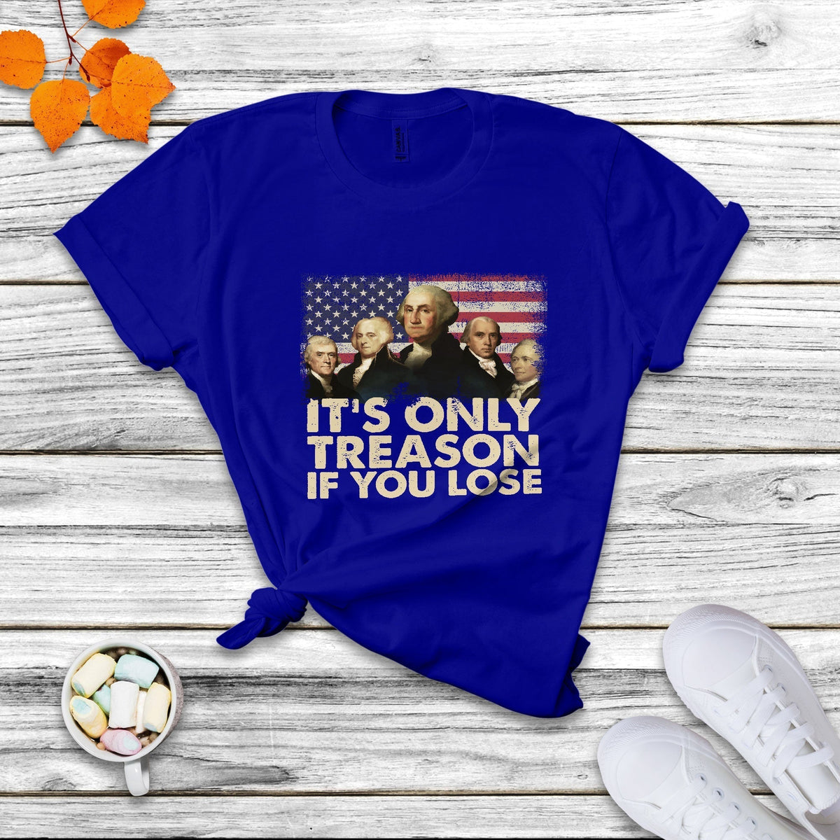 It's Only Treason If You Lose 4th Of July Independence Day Presidents Day Founding Fathers US Pride American Flag Patriots Political T Shirt - Wonder Print Shop