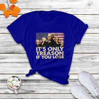 It's Only Treason If You Lose 4th Of July Independence Day Presidents Day Founding Fathers US Pride American Flag Patriots Political T Shirt - Wonder Print Shop
