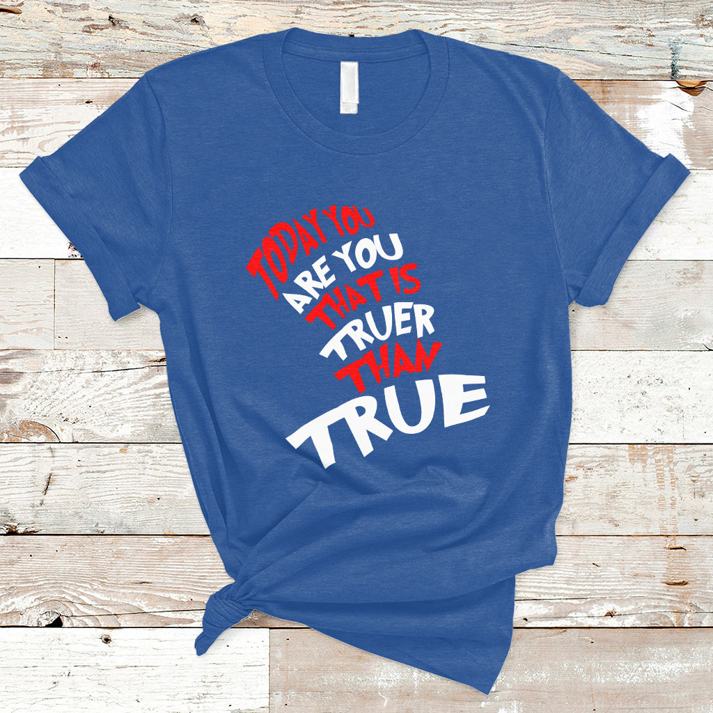 Today You Are You That Is Truer Than True T Shirt - Wonder Print Shop