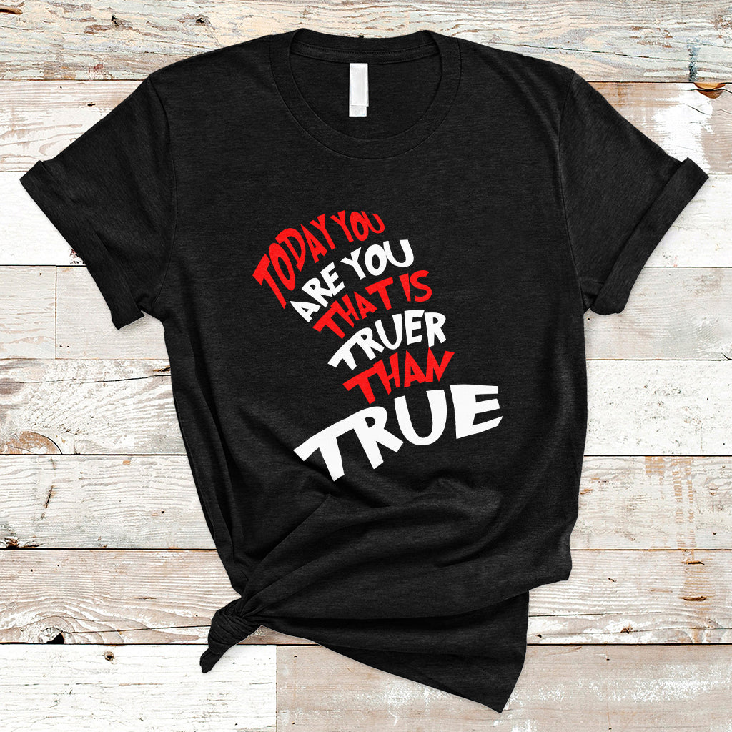Today You Are You That Is Truer Than True T Shirt - Wonder Print Shop