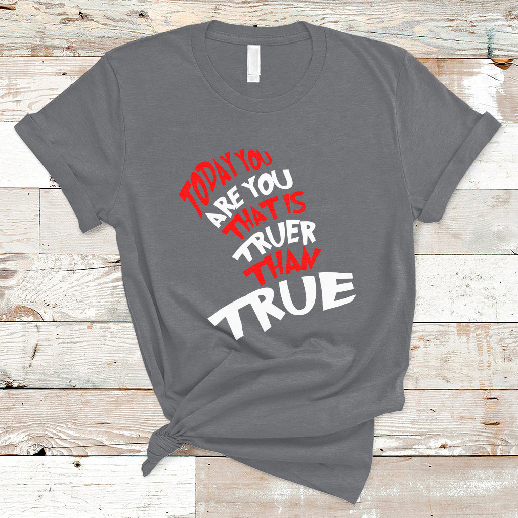 Today You Are You That Is Truer Than True T Shirt - Wonder Print Shop