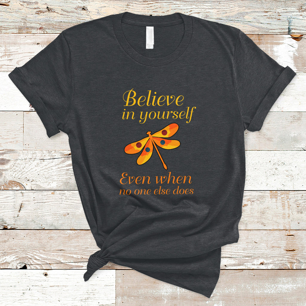 Believe In Yourself Even When No One Else Does Dragonfly T-Shirt for Women, Dragonfly T-shirt, Dragonfly Gift, Insect Lover, Inspirational Shirt - Wonder Print Shop