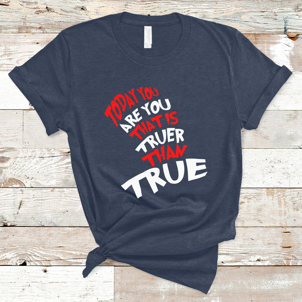 Today You Are You That Is Truer Than True T Shirt - Wonder Print Shop