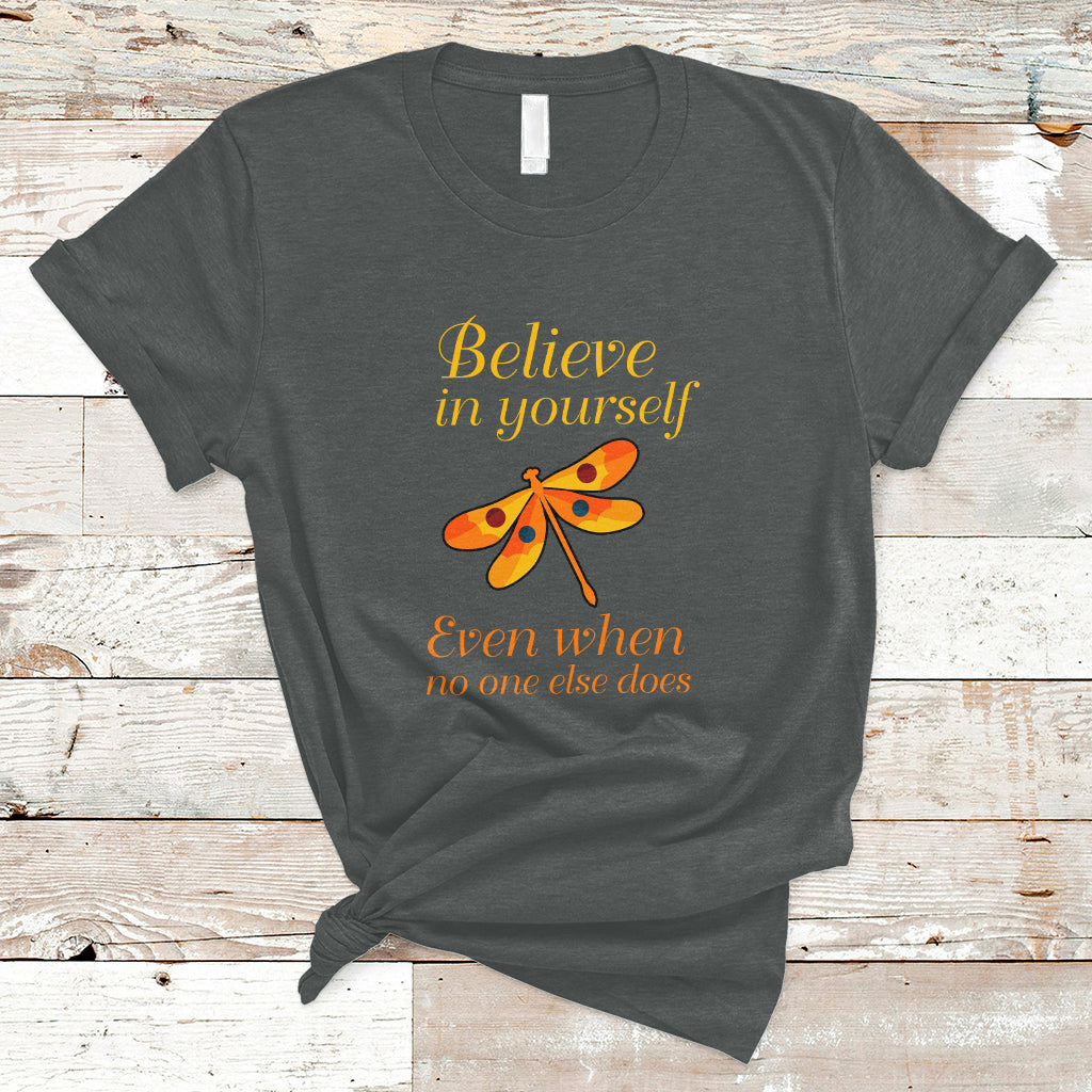 Believe In Yourself Even When No One Else Does Dragonfly T-Shirt for Women, Dragonfly T-shirt, Dragonfly Gift, Insect Lover, Inspirational Shirt - Wonder Print Shop