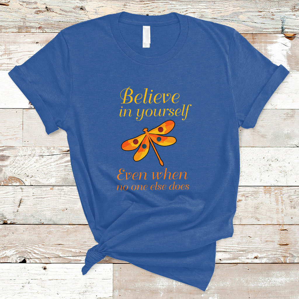 Believe In Yourself Even When No One Else Does Dragonfly T-Shirt for Women, Dragonfly T-shirt, Dragonfly Gift, Insect Lover, Inspirational Shirt - Wonder Print Shop