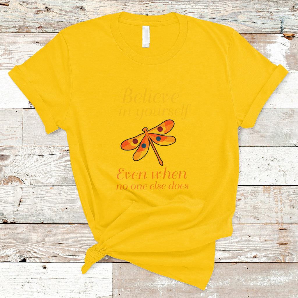 Believe In Yourself Even When No One Else Does Dragonfly T-Shirt for Women, Dragonfly T-shirt, Dragonfly Gift, Insect Lover, Inspirational Shirt - Wonder Print Shop