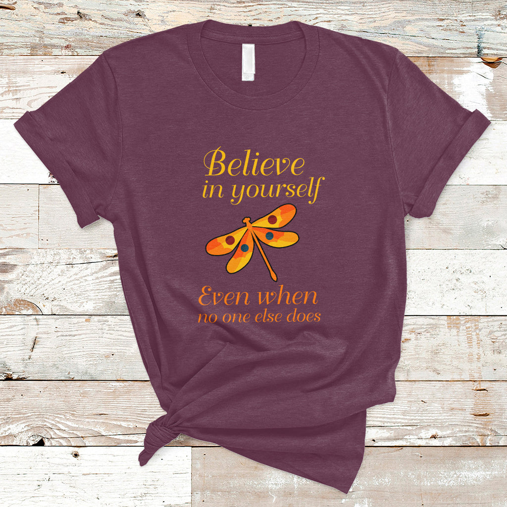 Believe In Yourself Even When No One Else Does Dragonfly T-Shirt for Women, Dragonfly T-shirt, Dragonfly Gift, Insect Lover, Inspirational Shirt - Wonder Print Shop