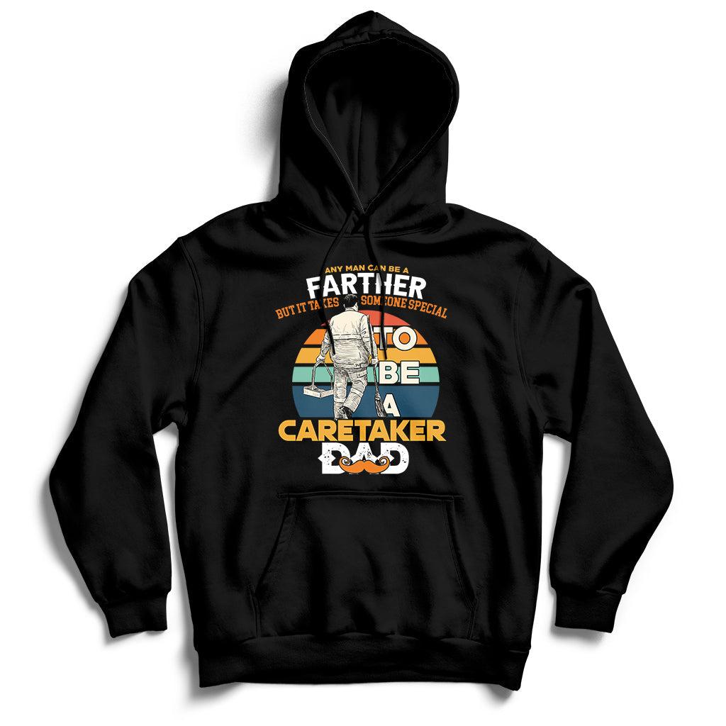 Any Man Can Be A Father But It Takes Someone Special To Be A Caretaker Dad Hoodie - Wonder Print Shop