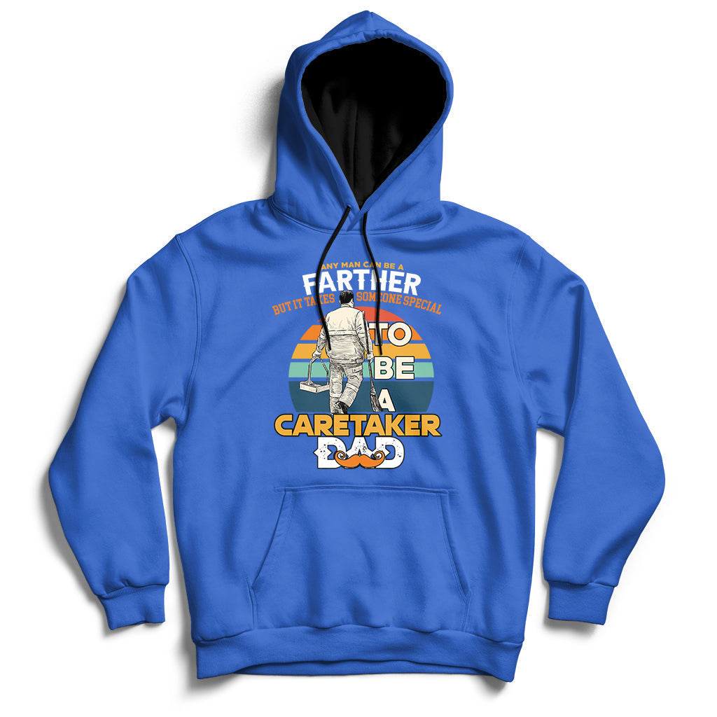 Any Man Can Be A Father But It Takes Someone Special To Be A Caretaker Dad Hoodie - Wonder Print Shop