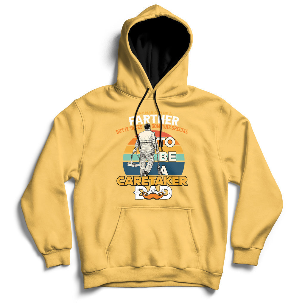 Any Man Can Be A Father But It Takes Someone Special To Be A Caretaker Dad Hoodie - Wonder Print Shop