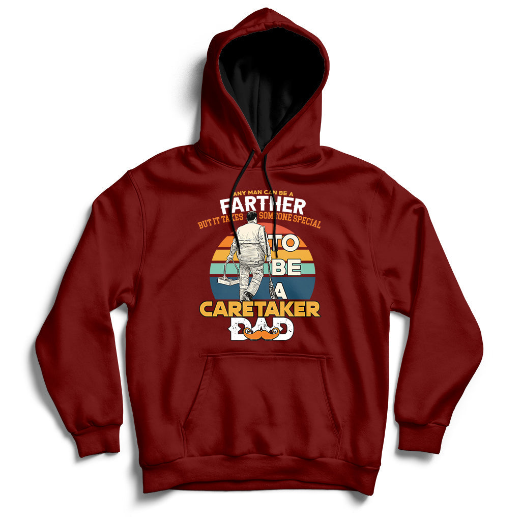 Any Man Can Be A Father But It Takes Someone Special To Be A Caretaker Dad Hoodie - Wonder Print Shop