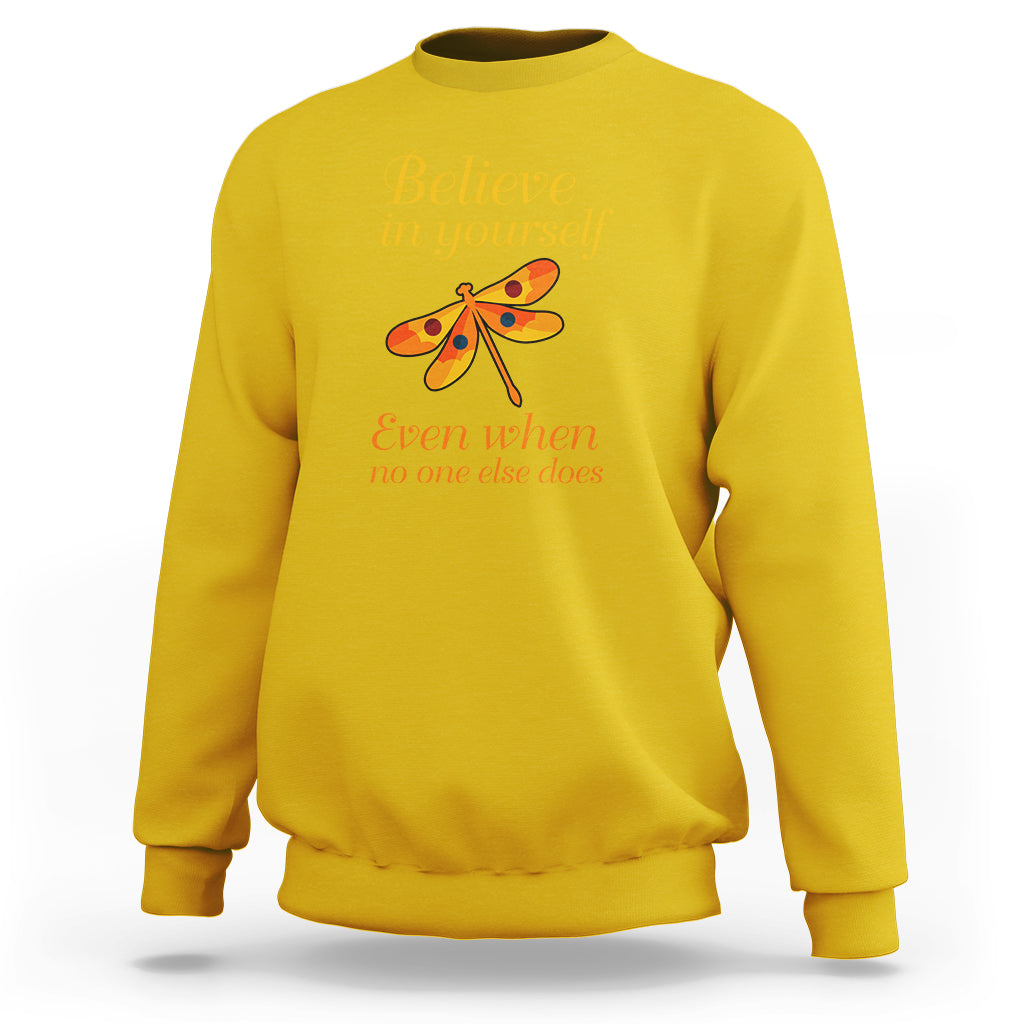 Believe In Yourself Even When No One Else Does Dragonfly Sweatshirt - Wonder Print Shop