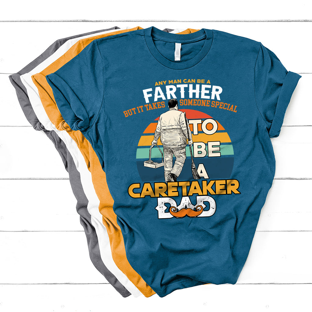 Any Man Can Be A Father But It Takes Someone Special To Be A Caretaker Dad T Shirt - Wonder Print Shop