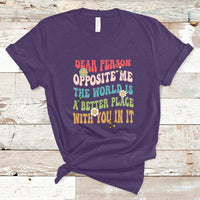The World Is A Better Place Dear Person Opposite Me Groovy T-Shirt - Wonder Print Shop