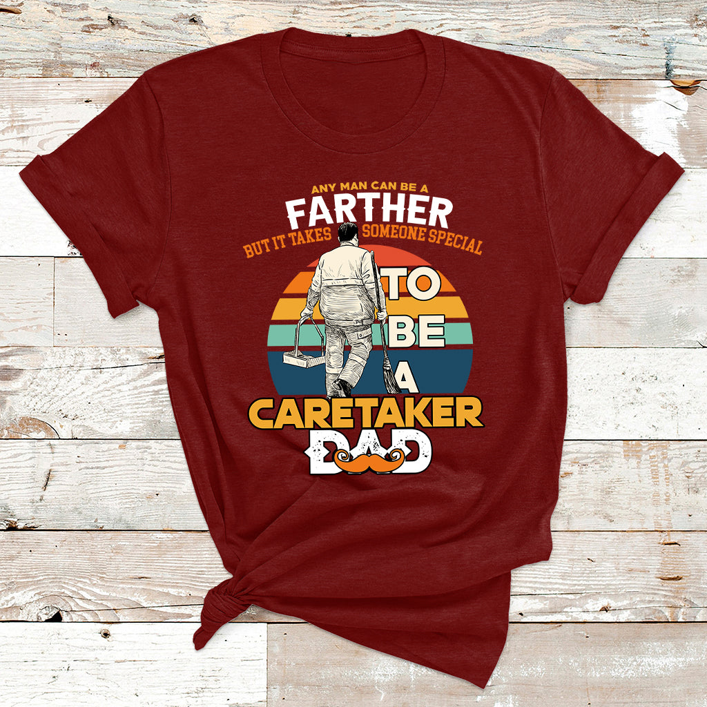 Any Man Can Be A Father But It Takes Someone Special To Be A Caretaker Dad T Shirt - Wonder Print Shop