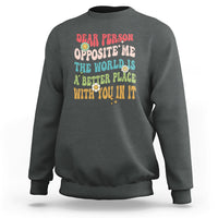 The World Is A Better Place Dear Person Opposite Me Groovy Sweatshirt - Wonder Print Shop