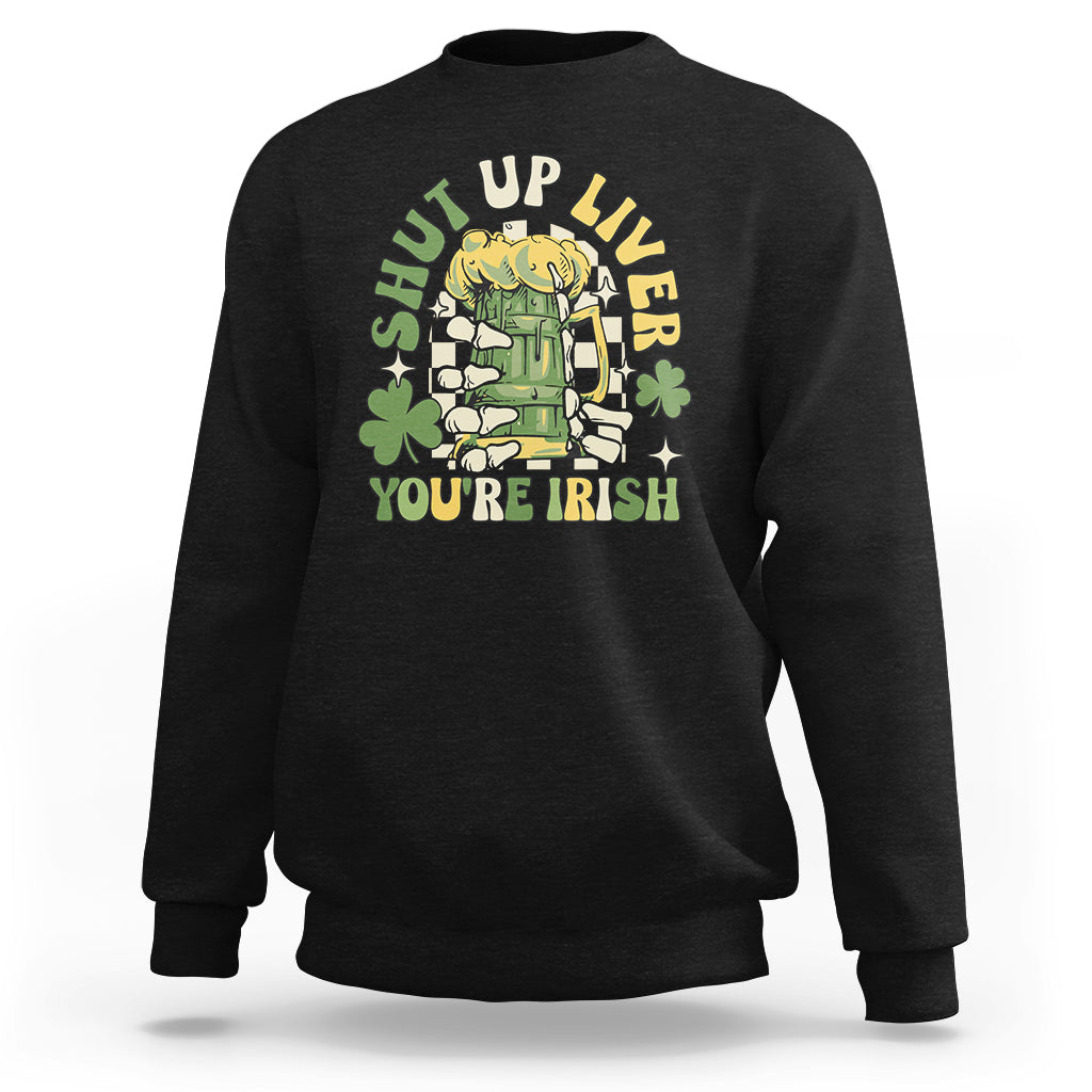 Beer Drinking Saint Patricks Shut Up Liver You're Irish Sweatshirt - Wonder Print Shop
