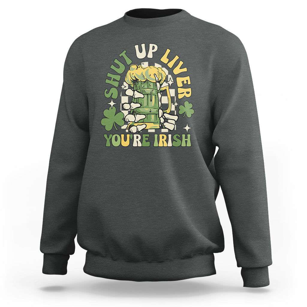 Beer Drinking Saint Patricks Shut Up Liver You're Irish Sweatshirt - Wonder Print Shop