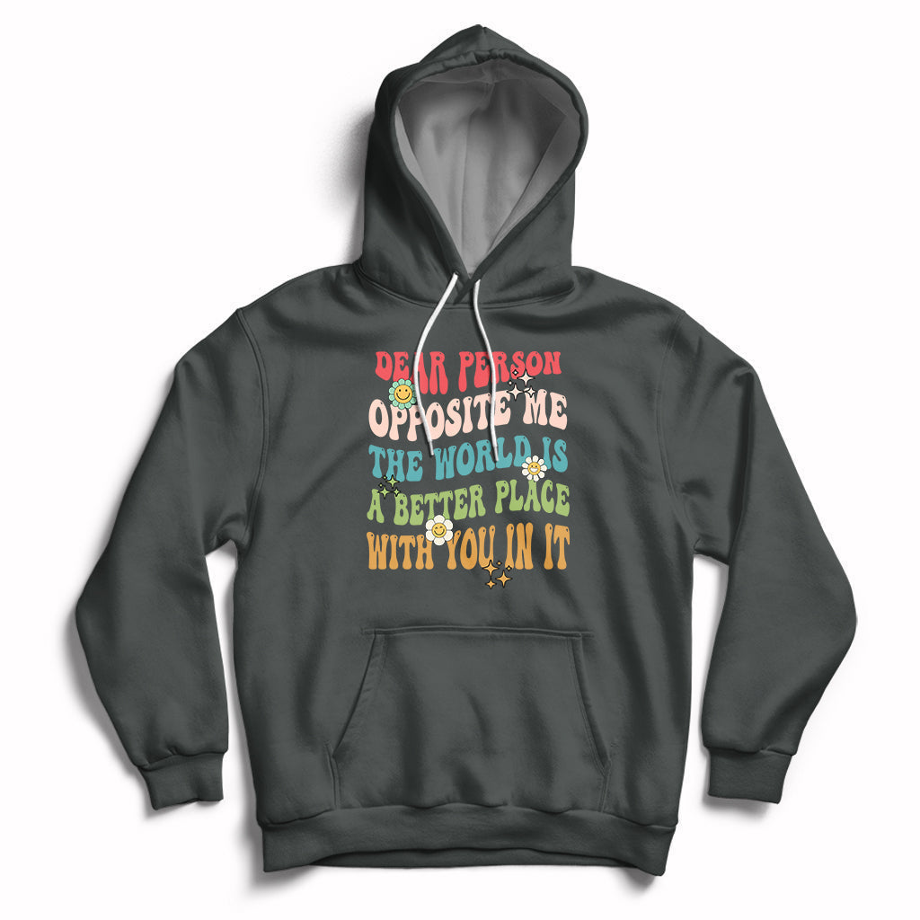 The World Is A Better Place Dear Person Opposite Me Groovy Hoodie - Wonder Print Shop
