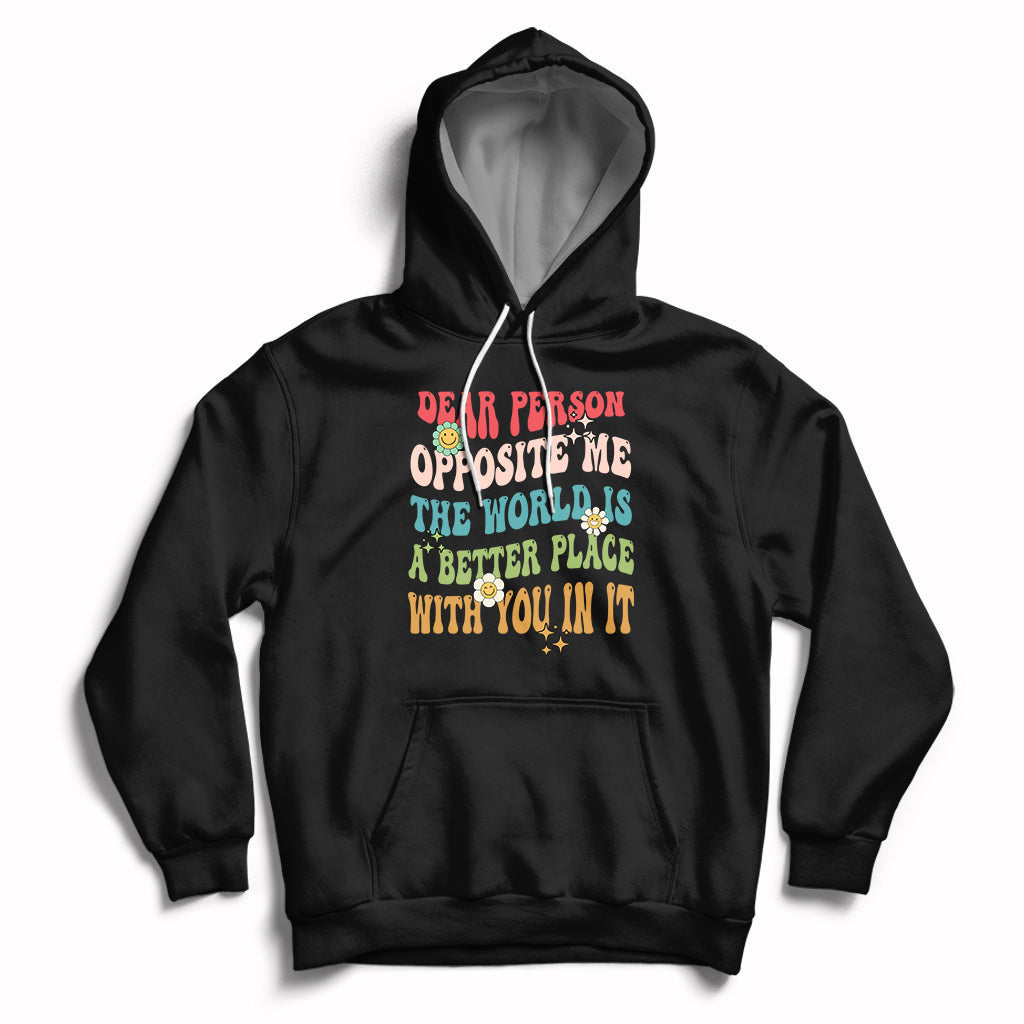 The World Is A Better Place Dear Person Opposite Me Groovy Hoodie - Wonder Print Shop