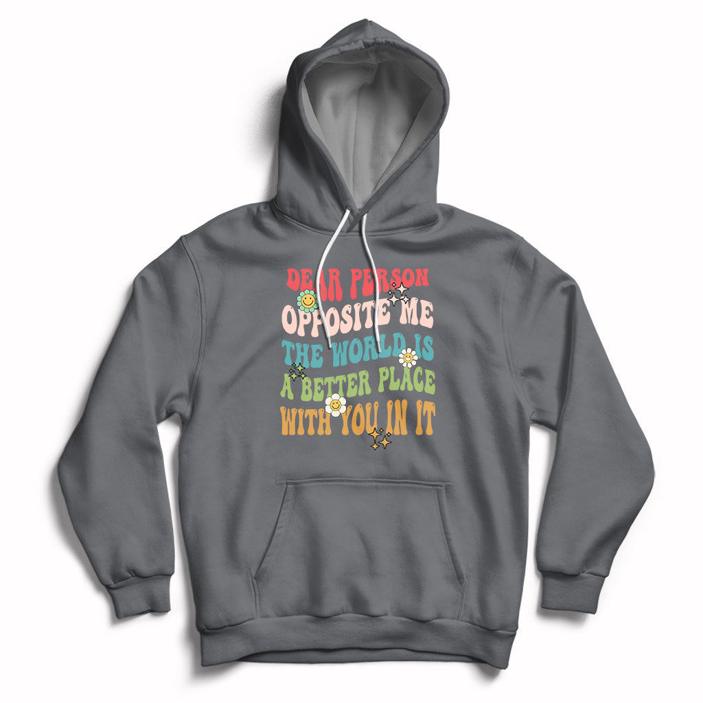 The World Is A Better Place Dear Person Opposite Me Groovy Hoodie - Wonder Print Shop