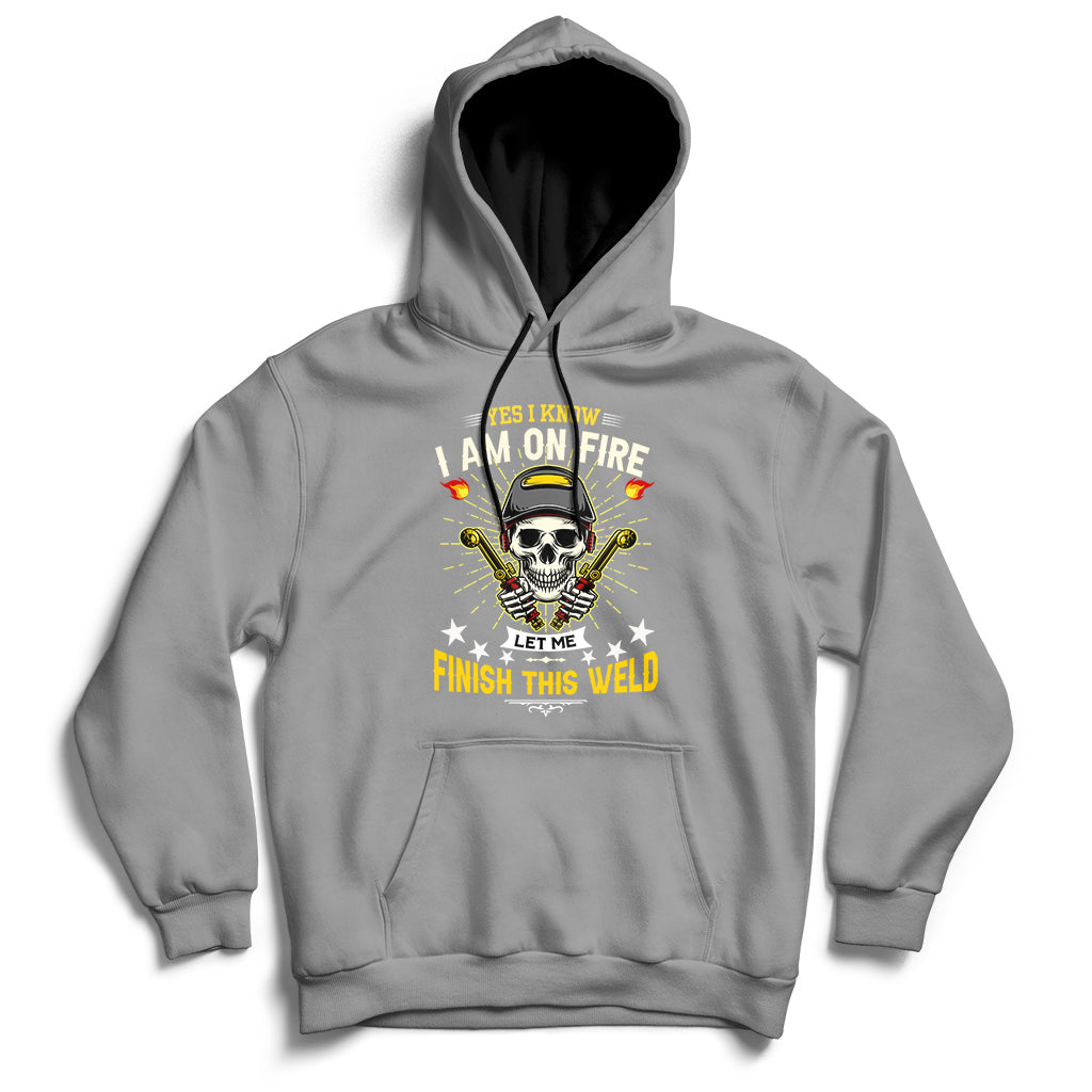 Yes I Know I Am On Fire Welding Metal Worker Welder Welding Hoodie - Wonder Print Shop