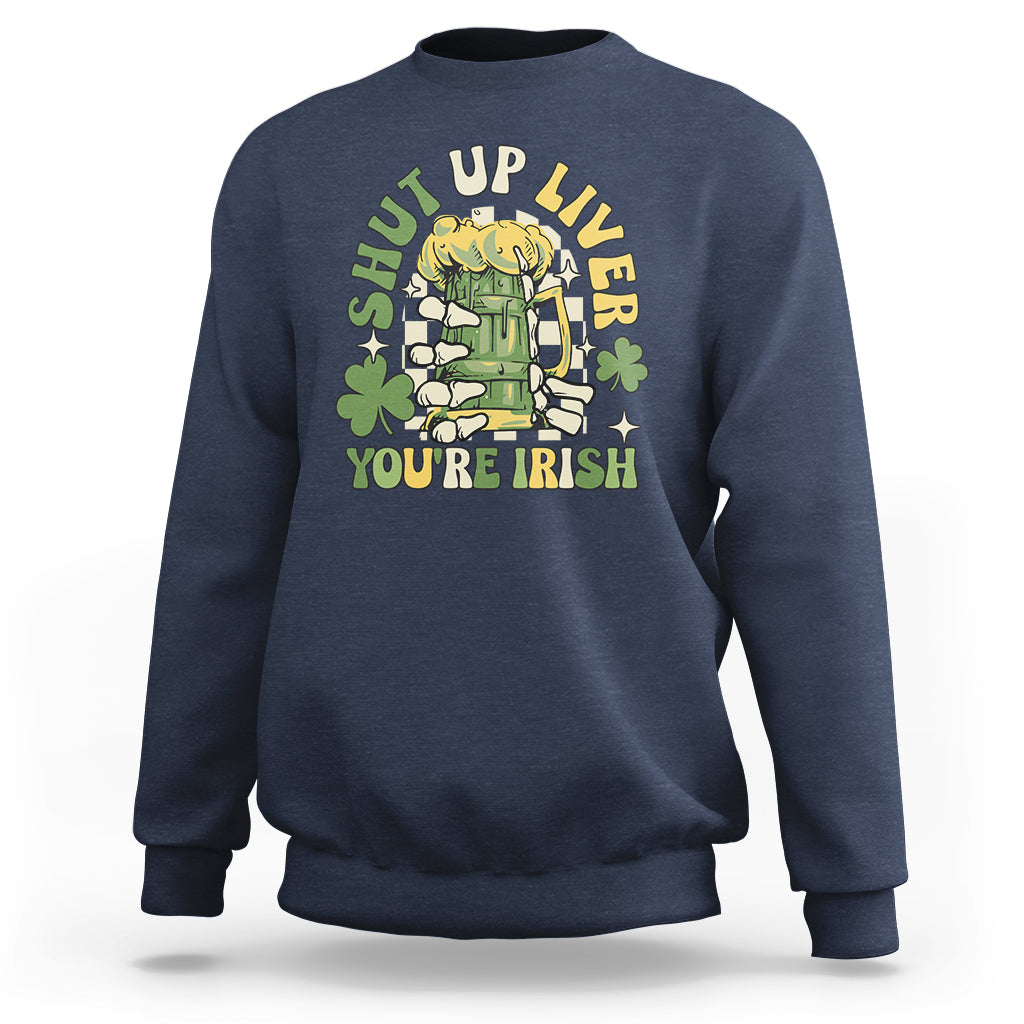 Beer Drinking Saint Patricks Shut Up Liver You're Irish Sweatshirt - Wonder Print Shop