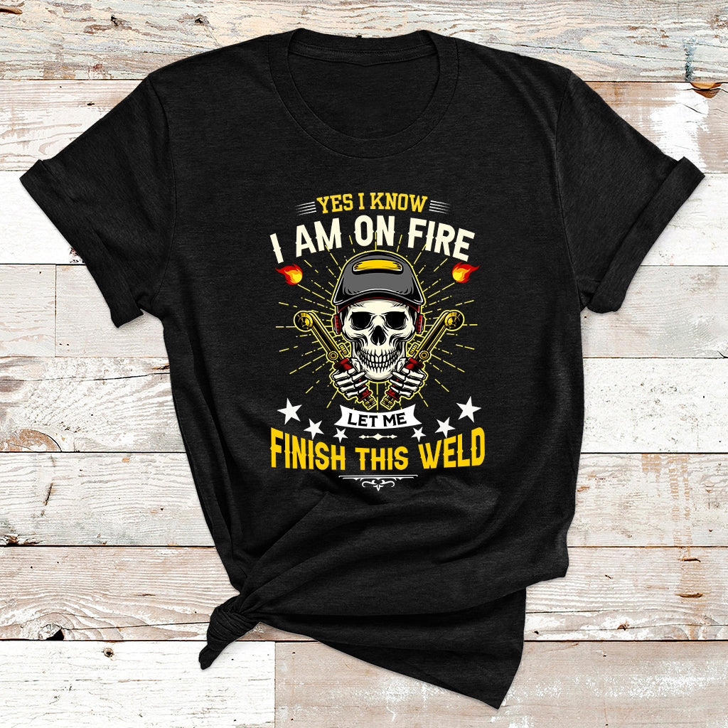 Yes I Know I Am On Fire Welding Metal Worker Welder Welding T Shirt - Wonder Print Shop