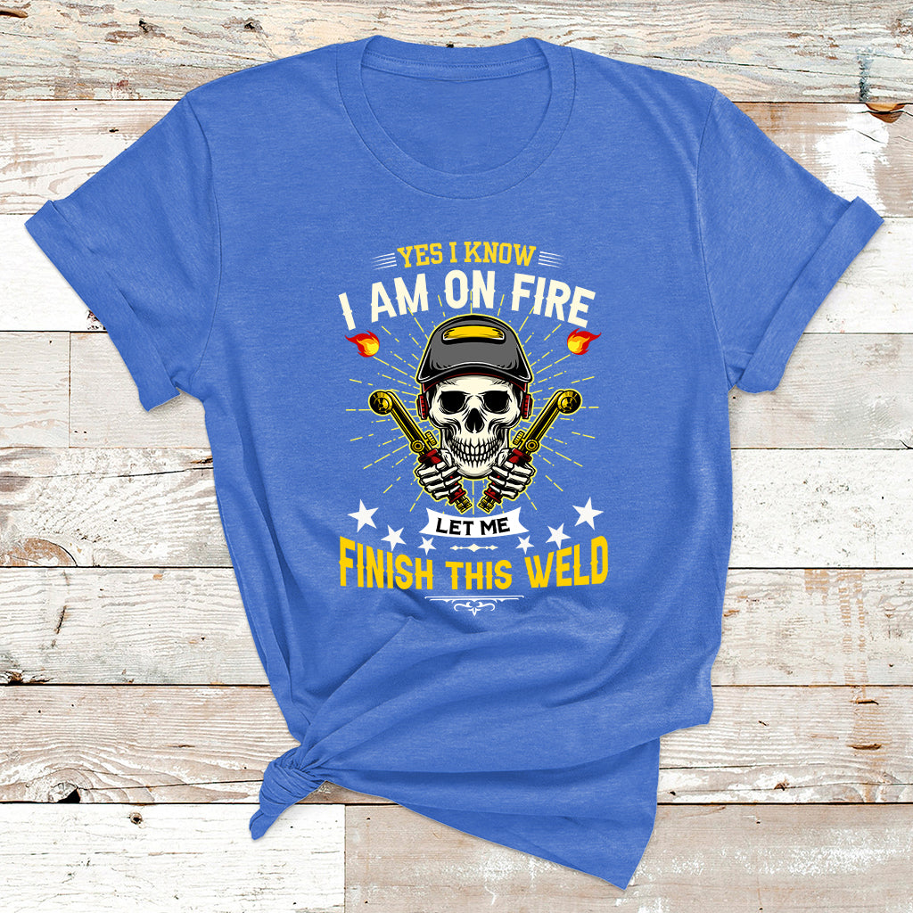 Yes I Know I Am On Fire Welding Metal Worker Welder Welding T Shirt - Wonder Print Shop