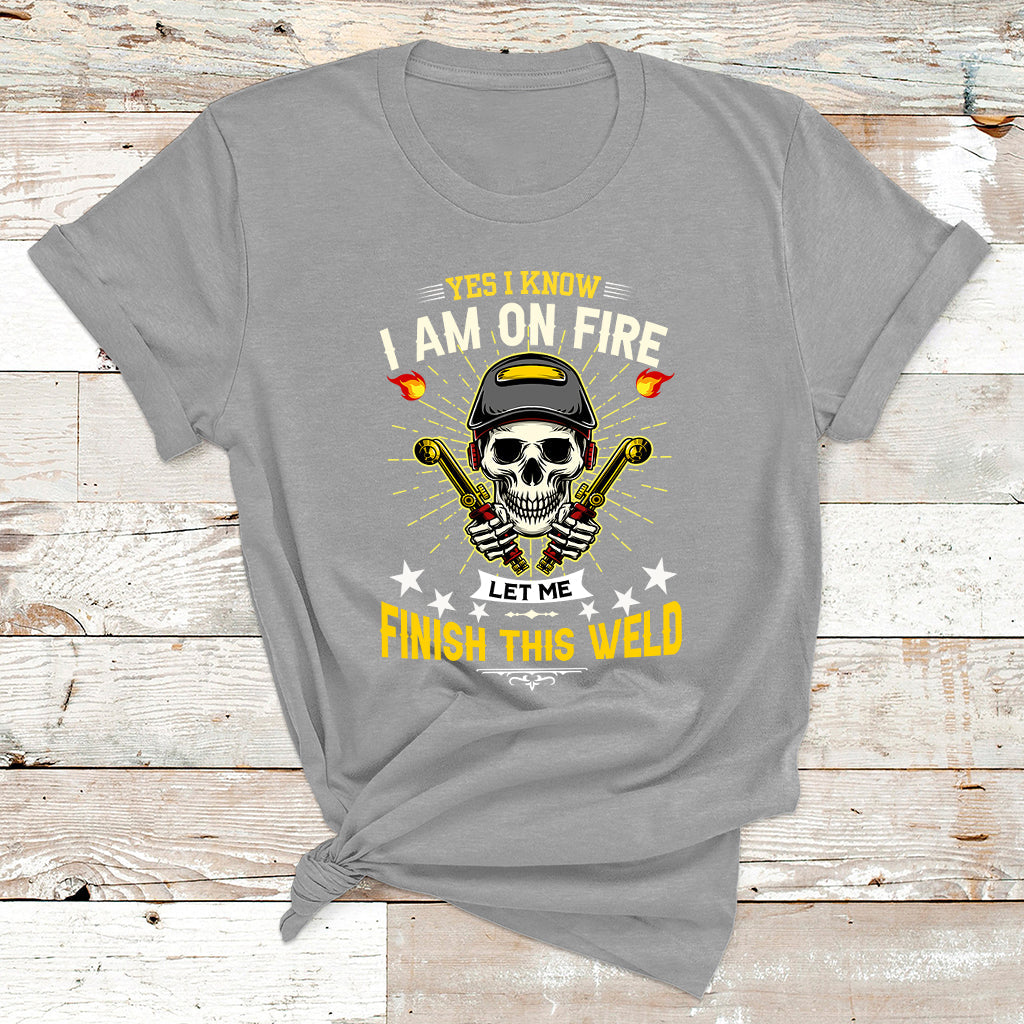 Yes I Know I Am On Fire Welding Metal Worker Welder Welding T Shirt - Wonder Print Shop