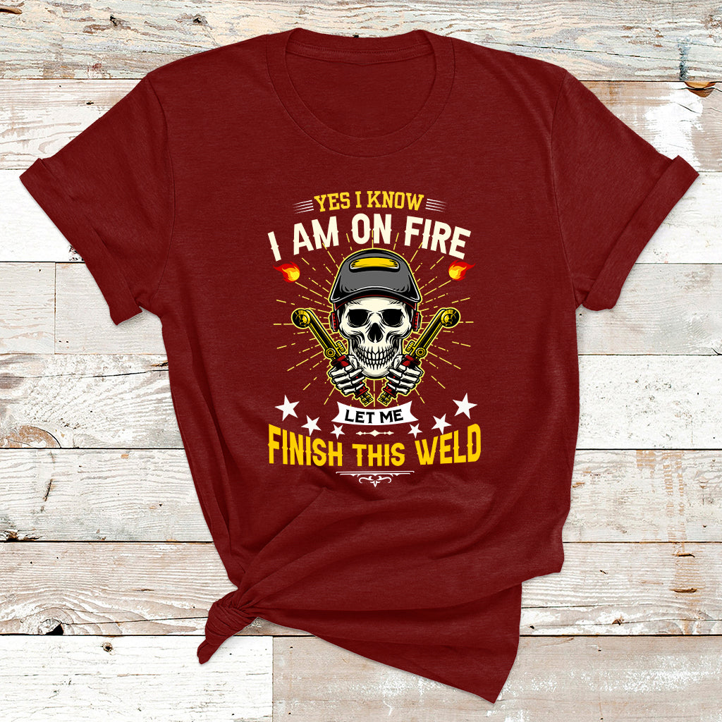 Yes I Know I Am On Fire Welding Metal Worker Welder Welding T Shirt - Wonder Print Shop