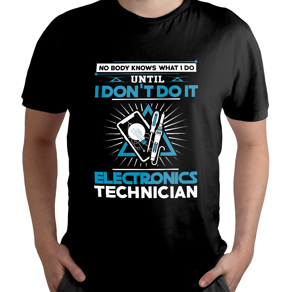 Electronic Technician - No Body What I Do Until I Don't Do It, Electronics Teachnician T Shirt - Wonder Print Shop