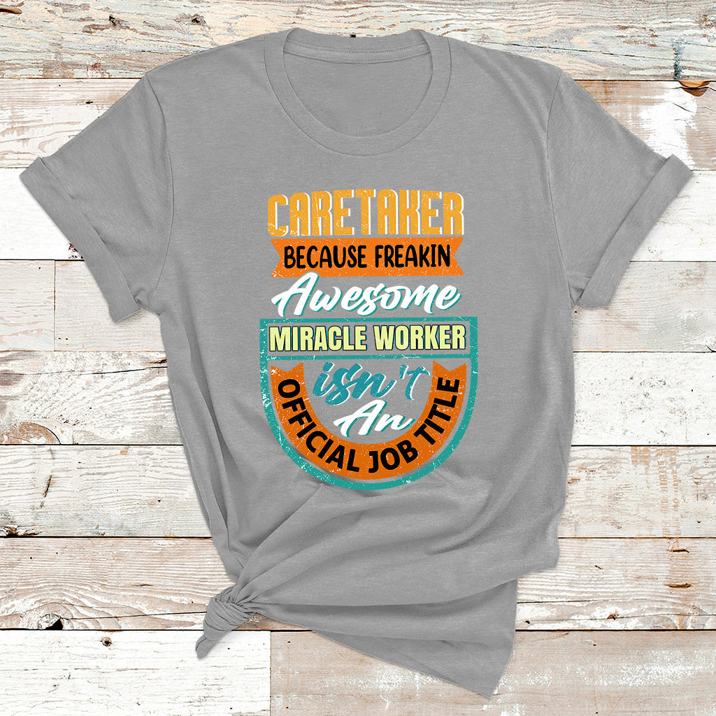 Caretaker Because Freakin Awesome Miracle Worker T Shirt - Wonder Print Shop