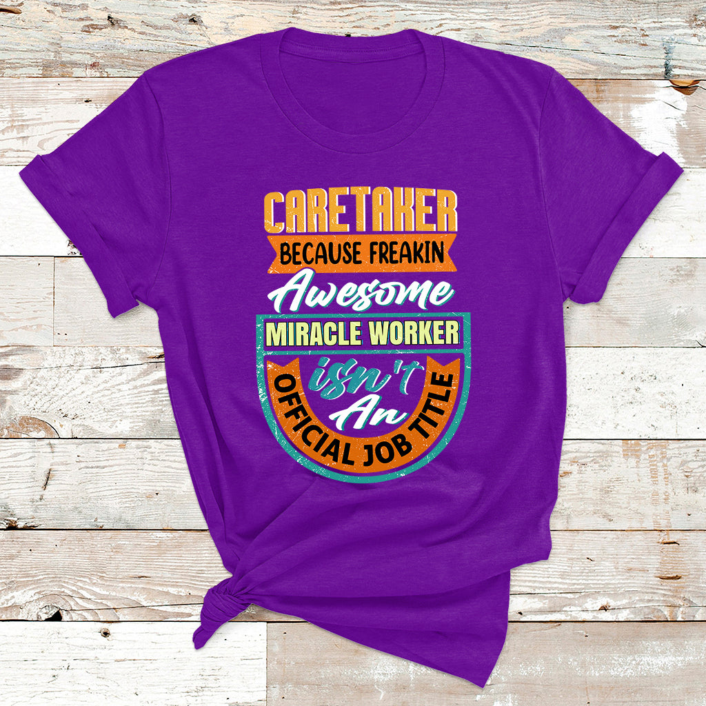 Caretaker Because Freakin Awesome Miracle Worker T Shirt - Wonder Print Shop