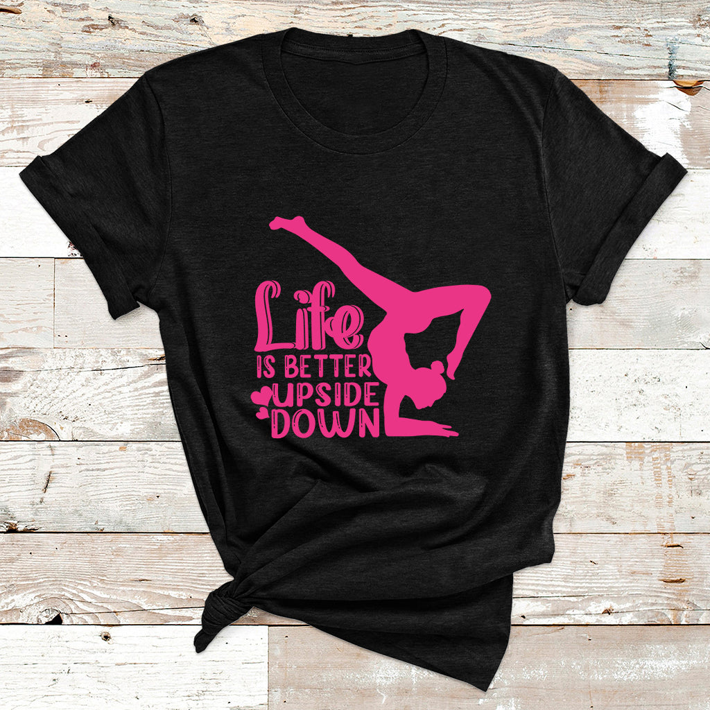 Yoga Saying Life Is Better Upside Down Dancer Gymnast T Shirt - Wonder Print Shop