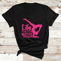 Yoga Saying Life Is Better Upside Down Dancer Gymnast T Shirt - Wonder Print Shop