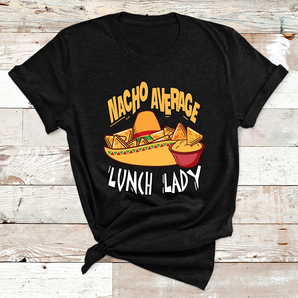 Nacho Average Lunch Lady Mexican Cinco De Mayo T Shirt - Wonder Print Shop