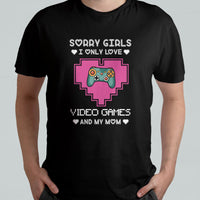 Sorry Girls I Only Love Video Games And My Mom Gamers Gaming Valentine's Day Mama Boy T Shirt - Wonder Print Shop